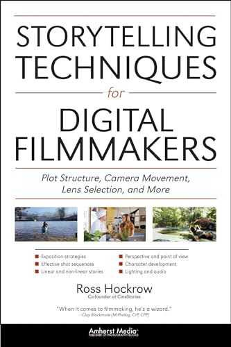 Storytelling Techniques for Digital Filmmakers (Plot Structure, Camera Movement, Lens Selection, and More) by Ross Hockrow, Jeffrey Medford, 9781608955862