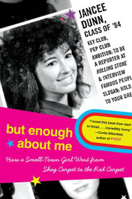 But Enough About Me (How a Small-Town Girl Went from Shag Carpet to the Red Carpet) by Jancee Dunn, 9780060843656