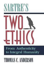Sartre's Two Ethics (From Authenticity to Integral Humanity) by Thomas Anderson, 9780812692327