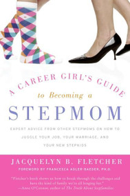 A Career Girl's Guide to Becoming a Stepmom (Expert Advice from Other Stepmoms on How to Juggle Your Job, Your Marriage, and Your New Stepkids) by Jacquelyn B. Fletcher, 9780060846831