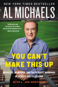 You Can't Make This Up (Miracles, Memories, and the Perfect Marriage of Sports and Television) by Al Michaels, L. Jon Wertheim, 9780062314970