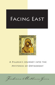 Facing East (A Pilgrim's Journey into the Mysteries of Orthodoxy) by Frederica Mathewes-Green, 9780060850005