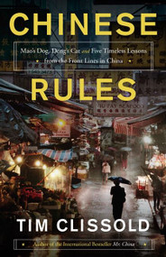 Chinese Rules (Mao's Dog, Deng's Cat, and Five Timeless Lessons from the Front Lines in China) by Tim Clissold, 9780062316578