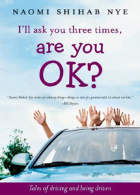 I'll Ask You Three Times, Are You OK? (Tales of Driving and Being Driven) by Naomi Shihab Nye, 9780060853921
