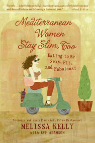 Mediterranean Women Stay Slim, Too (Eating to Be Sexy, Fit, and Fabulous!) by Melissa Kelly, Eve Adamson, 9780060854225