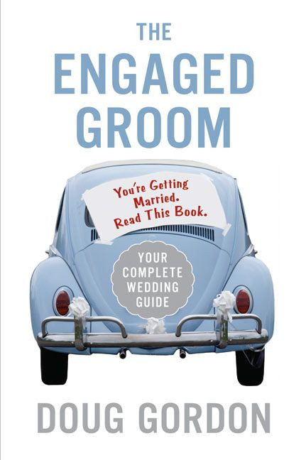 The Engaged Groom (You're Getting Married. Read this Book.) by Doug Gordon, 9780060855826