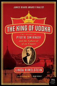 The King of Vodka (The Story of Pyotr Smirnov and the Upheaval of an Empire) by Linda Himelstein, 9780060855918