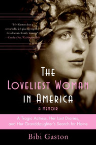The Loveliest Woman in America (A Tragic Actress, Her Lost Diaries, and Her Granddaughter's Search for Home) by Bibi Gaston, 9780060857714