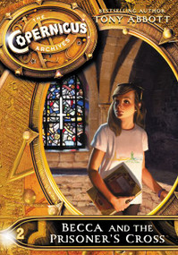 The Copernicus Archives #2: Becca and the Prisoner's Cross by Tony Abbott, 9780062314741