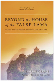 Beyond the House of the False Lama (Travels with Monks, Nomads, and Outlaws) by George Crane, 9780060858285