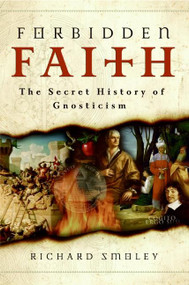 Forbidden Faith (The Secret History of Gnosticism) by Richard Smoley, 9780060858308