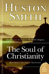 The Soul of Christianity (Restoring the Great Tradition) by Huston Smith, 9780060858353