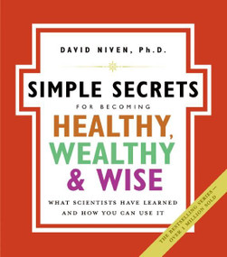 The Simple Secrets for Becoming Healthy, Wealthy, and Wise (What Scientists Have Learned and How You Can Use It) by David Niven, PhD, 9780060858810