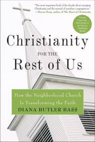 Christianity for the Rest of Us (How the Neighborhood Church Is Transforming the Faith) by Diana Butler Bass, 9780060859497
