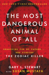The Most Dangerous Animal of All (Searching for My Father . . . and Finding the Zodiac Killer) by Gary L. Stewart, Susan Mustafa, 9780062313171