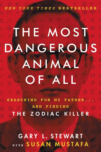 The Most Dangerous Animal of All (Searching for My Father . . . and Finding the Zodiac Killer) by Gary L. Stewart, Susan Mustafa, 9780062313171