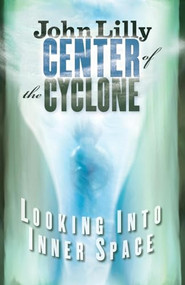 Center of the Cyclone (Looking into Inner Space) by John C. Lilly, 9781579510381