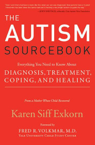 The Autism Sourcebook (Everything You Need to Know About Diagnosis, Treatment, Coping, and Healing--from a Mother Whose Child Recovered) by Karen Siff Exkorn, 9780060859756