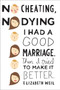No Cheating, No Dying (I Had a Good Marriage. Then I Tried To Make It Better.) by Elizabeth Weil, 9781439168240