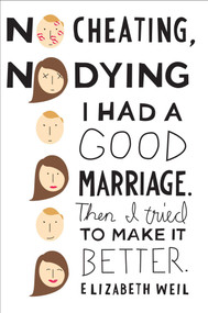 No Cheating, No Dying (I Had a Good Marriage. Then I Tried To Make It Better.) by Elizabeth Weil, 9781439168240