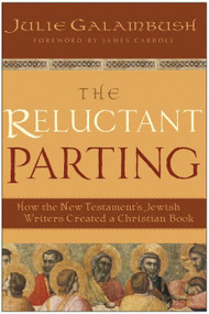The Reluctant Parting (How the New Testament's Jewish Writers Created a Christian Book) by Julie Galambush, 9780060872014
