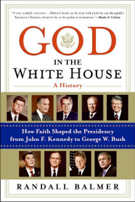 God in the White House: A History (How Faith Shaped the Presidency from John F. Kennedy to George W. Bush) by Randall Balmer, 9780060872588