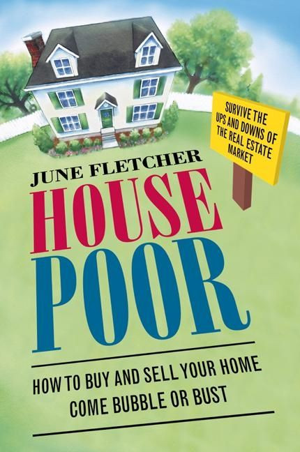 House Poor (How to Buy and Sell Your Home Come Bubble or Bust) by June Fletcher, 9780060873233