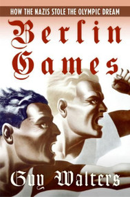 Berlin Games (How the Nazis Stole the Olympic Dream) by Guy Walters, 9780060874131