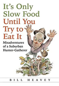 It's Only Slow Food Until You Try to Eat It (Misadventures of a Suburban Hunter-Gatherer) by Bill Heavey, 9780802121318