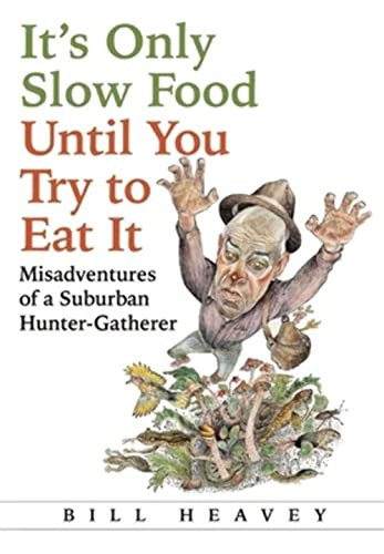 It's Only Slow Food Until You Try to Eat It (Misadventures of a Suburban Hunter-Gatherer) by Bill Heavey, 9780802121318