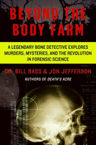 Beyond the Body Farm (A Legendary Bone Detective Explores Murders, Mysteries, and the Revolution in Forensic Science) by Bill Bass, Jon Jefferson, 9780060875282