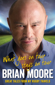 What Goes on Tour Stays on Tour (Great Tales from My Rugby Travels) by Brian Moore, 9780857202543