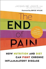 The End of Pain (How Nutrition and Diet Can Fight Chronic Inflammatory Disease) by Jacqueline  Lagacé, Bryce Wylde, 9781771640183