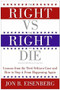 The Right vs. the Right to Die (Lessons from the Terri Schiavo Case and How to Stop It from Happening Again) by Jon Eisenberg, 9780060877347