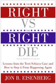 The Right vs. the Right to Die (Lessons from the Terri Schiavo Case and How to Stop It from Happening Again) by Jon Eisenberg, 9780060877347