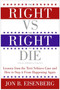 The Right vs. the Right to Die (Lessons from the Terri Schiavo Case and How to Stop It from Happening Again) by Jon Eisenberg, 9780060877347