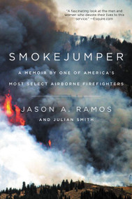 Smokejumper (A Memoir by One of America's Most Select Airborne Firefighters) by Jason A. Ramos, Julian Smith, 9780062319630
