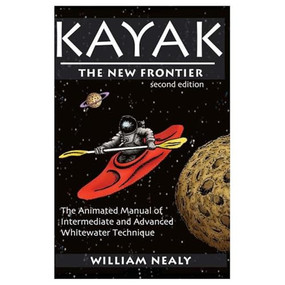 Kayak: The New Frontier (The Animated Manual of Intermediate and Advanced Whitewater Technique) by William Nealy, 9780897325899