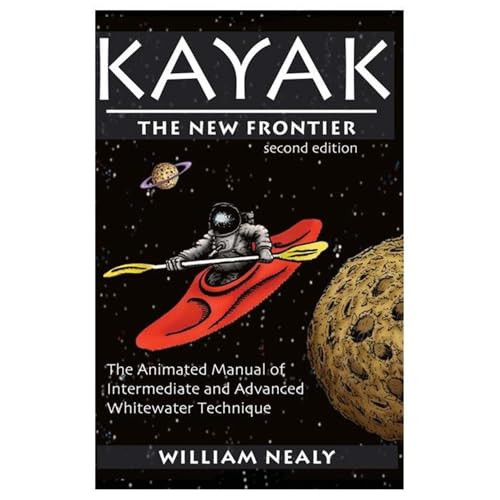 Kayak: The New Frontier (The Animated Manual of Intermediate and Advanced Whitewater Technique) by William Nealy, 9780897325899