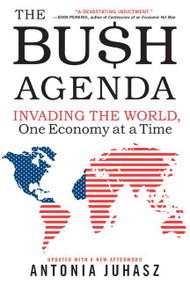 The Bush Agenda (Invading the World, One Economy at a Time) by Antonia Juhasz, 9780060878788