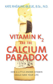 Vitamin K2 and the Calcium Paradox (How a Little-Known Vitamin Could Save Your Life) by Kate Rheaume-Bleue, 9780062320049