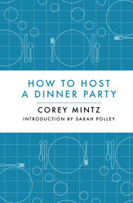 How to Host a Dinner Party by Corey Mintz, Steve Murray, Sarah Polley, 9781770892309
