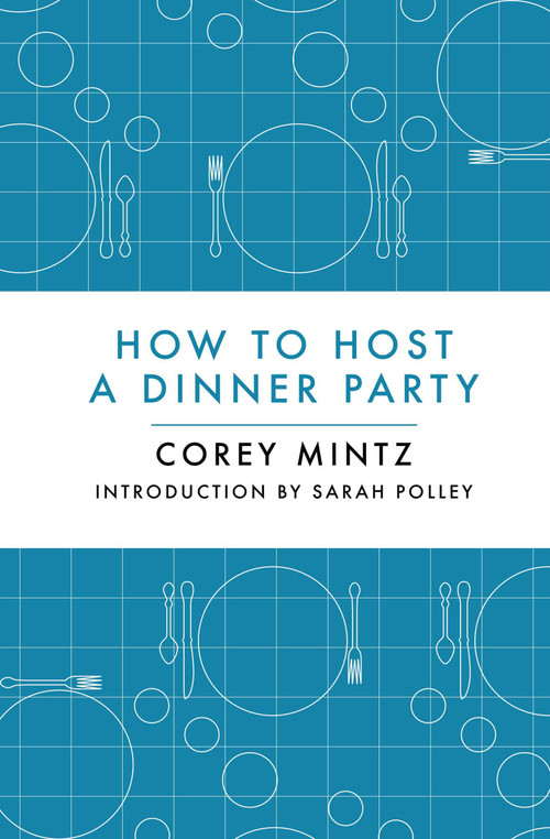 How to Host a Dinner Party by Corey Mintz, Steve Murray, Sarah Polley, 9781770892309