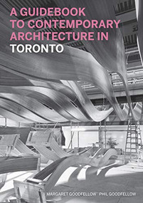 A Guidebook to Contemporary Architecture in Toronto by Margaret Goodfellow, Phil Goodfellow, Helen Malkin, Nancy Dunton, 9781553654445