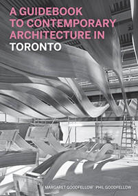 A Guidebook to Contemporary Architecture in Toronto by Margaret Goodfellow, Phil Goodfellow, Helen Malkin, Nancy Dunton, 9781553654445
