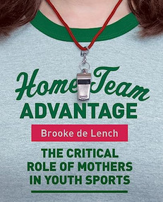 Home Team Advantage (The Critical Role of Mothers in Youth Sports) by Brooke de Lench, 9780060881634