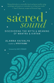 Sacred Sound (Discovering the Myth and Meaning of Mantra and Kirtan) by Alanna Kaivalya, 9781608682430