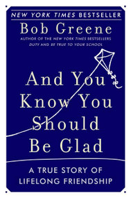 And You Know You Should Be Glad (A True Story of Lifelong Friendship) by Bob Greene, 9780060881948