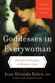 Goddesses in Everywoman: Thirtieth Anniversary Edition (Powerful Archetypes in Women's Lives) by Jean Shinoda Bolen, M.D., 9780062321121