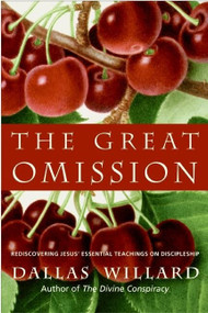 The Great Omission (Reclaiming Jesus’s Essential Teachings on Discipleship) by Dallas Willard, 9780060882433